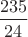 $\dfrac{235}{24}$