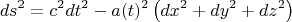 $$
ds^2 = c^2 dt^2 - a(t)^2 \left( dx^2 + dy^2 + dz^2 \right)
$$