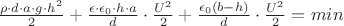 $\frac{\rho \cdot d\cdot a \cdot g \cdot h^2}{2}+\frac{\epsilon \cdot \epsilon_0 \cdot h\cdot a}{d}\cdot \frac{U^2}{2}+\frac{\epsilon_0 (b-h)}{d}\cdot \frac{U^2}{2}=min$