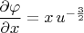 $\dfrac {\partial \varphi} {\partial x} = x \, u^{-\frac {3} {2}}$