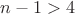 $n-1>4$