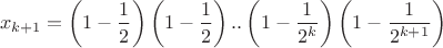$$x_{k+1}=\left(1-\frac{1}{2}\right)\left(1-\frac{1}{2}\right)..\left(1-\frac{1}{2^k}\right)\left(1-\frac{1}{2^{k+1}}\right)$$