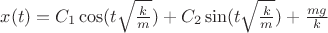 $x(t)=C_{1}\cos(t \sqrt{\frac{k}{m}})+C_{2}\sin(t \sqrt{\frac{k}{m}})+\frac{mg}{k}$