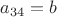 $a_{34}=b$