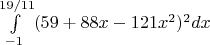$\int\limits_{-1}^{19/11} (59+88x-121x^2)^2dx$