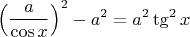 $\displaystyle\left({a\over\cos x}\right)^2-a^2=a^2\tg^2x$