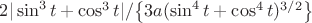 $2|\sin^3t+\cos^3t|/\big\{3a(\sin^4t+\cos^4t)^{3/2}\big\}$