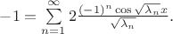 $-1 = \sum\limits_{n=1}^{\infty} 2 \frac {(-1)^n \cos\sqrt{\lambda_n} x} {\sqrt{\lambda_n}}.$