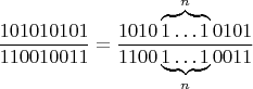 $$\frac{101010101}{110010011}=\frac{1010\overbrace{1\ldots1}^{n}0101}{1100\underbrace{1\ldots 1}_{n}0011}$$