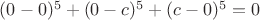 $(0-0)^5 + (0-c)^5 + (c-0)^5 = 0$