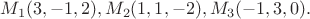 $M_1(3, -1, 2), M_2(1, 1, -2), M_3(-1, 3, 0). $