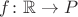 $f\colon\mathbb R\to P$