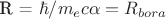 R = \hbar/{m_{{e}}c\alpha} = R_{bora}
