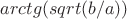 $arctg(sqrt(b/a))$