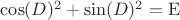 $\cos(D)^2+\sin(D)^2\tl=\operatorname{E}$
