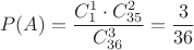 $$P(A)=\frac {C _1^1\cdot C ^2 _{35}} {C _{36}^{3}}=\frac 3 {36}$$