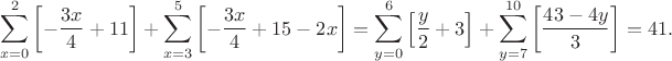$$\sum_{x=0}^2\left[-{3x\over4}+11\right]+\sum_{x=3}^5\left[-{3x\over4}+15-2x\right]=\sum_{y=0}^6\left[{y\over2}+3\right]+\sum_{y=7}^{10}\left[{43-4y\over3}\right]=41.$$
