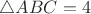 $\triangle ABC=4$