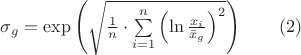 $ \sigma_g = \exp \left( \sqrt { \frac {1} {n} \cdot \sum\limits_{i=1}^n \left( \ln \frac {x_i} { \bar{x}_g}  \right) ^2 } \right) \qquad (2) $