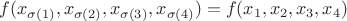 $ f(x_{\sigma(1)}, x_{\sigma(2)}, x_{\sigma(3)}, x_{\sigma(4)}) = f(x_1, x_2, x_3, x_4)$