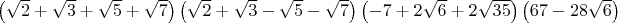 $ \left(\sqrt{2}+\sqrt{3}+\sqrt{5}+\sqrt{7}\right) \left(\sqrt{2}+\sqrt{3}-\sqrt{5}-\sqrt{7}\right) \left(-7+2 \sqrt{6}+2 \sqrt{35}\right)\left(67-28 \sqrt{6}\right)$