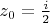 $z_0=\frac{i}{2}$