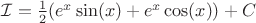 $  \mathcal{I} = \frac{1}{2} (e^x\sin(x)  + e^x\cos(x) )+ C $