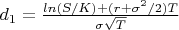 $d_1=\frac{ln(S/K)+(r+\sigma ^2 /2)T}{\sigma \sqrt T}
