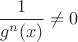 $\dfrac{1}{g^n(x)} \ne 0$