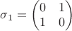 $\sigma_1=\begin{pmatrix} 0 & 1\\ 1 & 0 \end{pmatrix}$