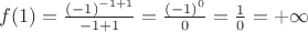 $f(1) = \frac{(-1)^{-1+1}}{-1+1}= \frac{(-1)^{0}}{0} =  \frac{1}{0} = +\infty$