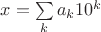 $x=\sum\limits_k a_k 10^k$