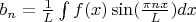 $b_n =  \frac1 L \int{ f(x) \sin( \frac {\pi n x} {L}) dx }$