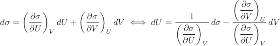 $$
d\sigma = \left(\frac{\partial{\sigma}}{\partial{U}}\right)_V dU + \left(\frac{\partial{\sigma}}{\partial{V}}\right)_U dV \iff
dU = \frac{1}{\left(\dfrac{\partial{\sigma}}{\partial{U}}\right)_V}\,d\sigma - \frac{\left(\dfrac{\partial{\sigma}}{\partial{V}}\right)_U}{\left(\dfrac{\partial{\sigma}}{\partial{U}}\right)_V}\,dV
$$