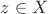 $z \in X$
