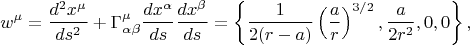 $$
w^{\mu} = \frac{d^2 x^{\mu}}{d s^2} + \Gamma^{\mu}_{\alpha \beta} \frac{dx^{\alpha}}{ds} \frac{dx^{\beta}}{ds}
= \left\{ \frac{1}{2 (r - a)} \left( \frac{a}{r} \right)^{3/2}, \frac{a}{2 r^2}, 0, 0 \right\},
$$
