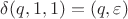 $\delta(q,1,1) = {(q,\varepsilon)}$