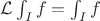 \(\mathcal{L}\int_I f = \int_I f\)