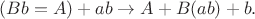 $$(Bb=A) + ab \to A + B(ab) + b.$$