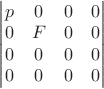 $\begin{vmatrix}
p & 0 & 0 & 0 \\
0 & F & 0 & 0 \\
0 & 0 & 0 & 0 \\
0 & 0 & 0 & 0 \\
\end{vmatrix}$