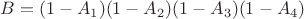 $B = (1- A_{1})(1-A_{2})(1-A_{3})(1-A_{4})$