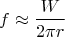 $$f\approx\frac{W}{2\pi r}$$