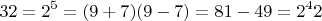$$32=2^5=(9+7)(9-7)=81- 49 = 2^42$$