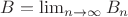 $B = \lim_{n \to \infty}B_n$