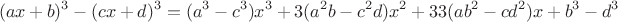 $$(ax+b)^3-(cx+d)^3 = (a^3-c^3)x^3+3(a^2b-c^2d)x^2+33(ab^2-cd^2)x+b^3-d^3$$ $$(ax+b)^3-(cx+d)^3 = (a^3-c^3)x^3+3(a^2b-c^2d)x^2+33(ab^2-cd^2)x+b^3-d^3$$