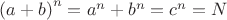 ${(a+b)}^n=a^n+b^n=c^n=N $