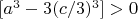 $[a^3 -3(c/3)^3] > 0$