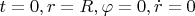 $t=0, r=R, \varphi =0, \dot{r}=0$