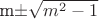 m\pm \sqrt{m^2-1}