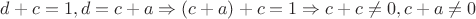 $d+c=1, d=c+a\Rightarrow (c+a)+c=1\Rightarrow c+c\ne 0, c+a\ne 0$